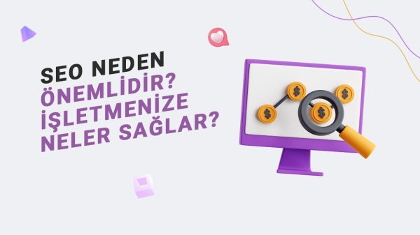 SEO Neden Önemlidir? ve İşletmenize Ne Sağlar?
